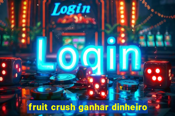 fruit crush ganhar dinheiro